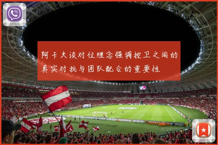 阿卡夫谈对位理念强调控卫之间的真实对抗与团队配合的重要性